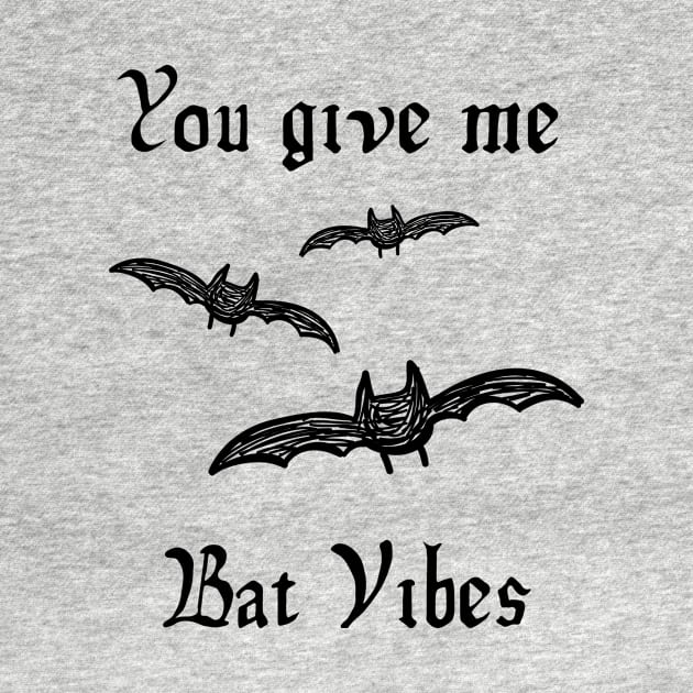 You Give Me Bat Vibes by Gothee